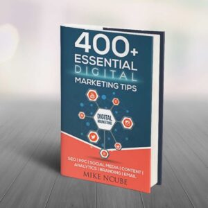 400+ Essential Digital Marketing Tips for Your Business (Ncube Mike.)