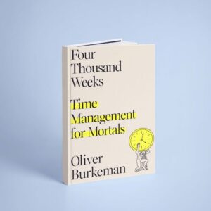 Four Thousand Weeks (Oliver Burkeman)